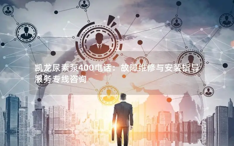 凯龙尿素泵400电话：故障维修与安装指导服务专线咨询
