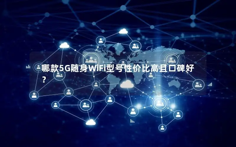 哪款5G随身WiFi型号性价比高且口碑好？