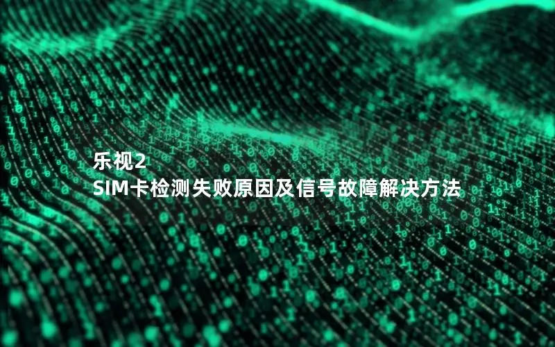 乐视2 SIM卡检测失败原因及信号故障解决方法