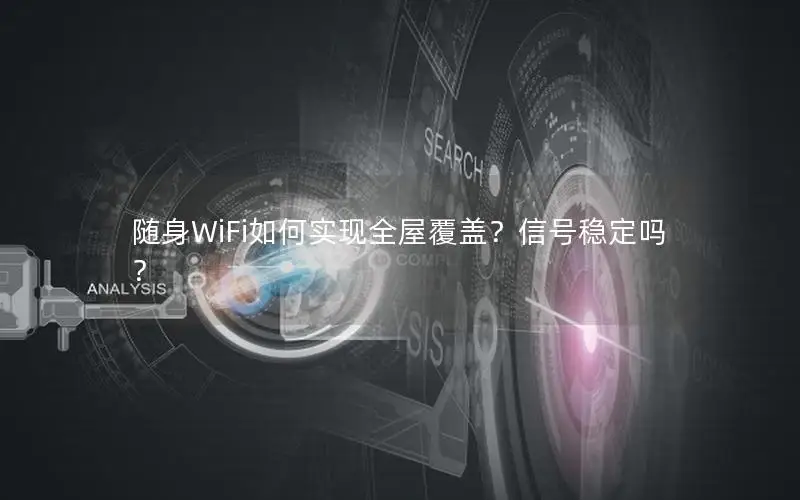 随身WiFi如何实现全屋覆盖？信号稳定吗？