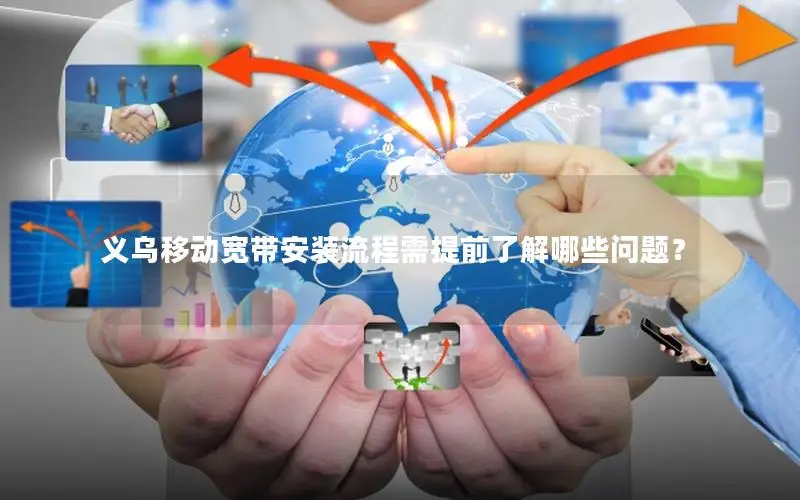 义乌移动宽带安装流程需提前了解哪些问题？