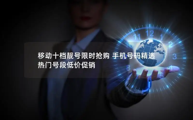 移动十档靓号限时抢购 手机号码精选 热门号段低价促销