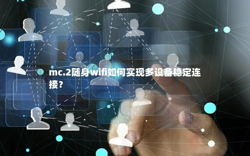mc.2随身wifi如何实现多设备稳定连接？