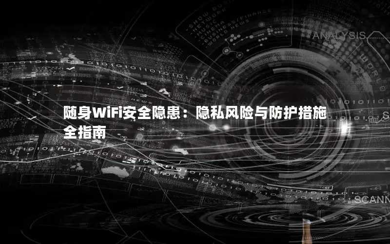 随身WiFi安全隐患：隐私风险与防护措施全指南