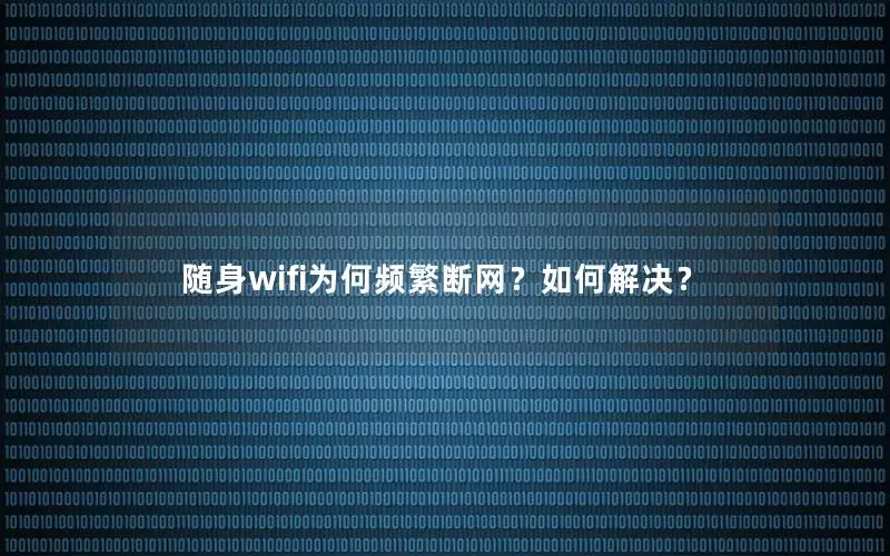随身wifi为何频繁断网？如何解决？