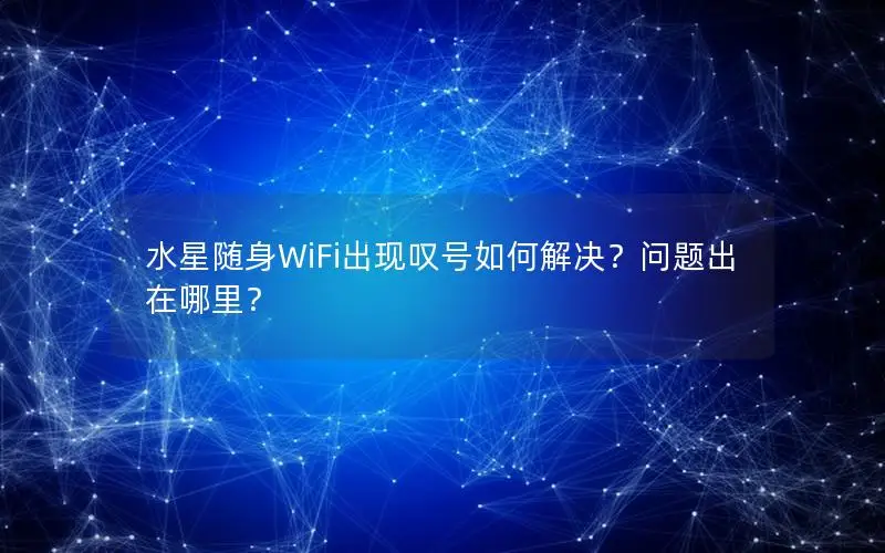 水星随身WiFi出现叹号如何解决？问题出在哪里？
