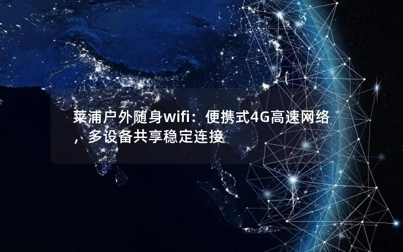 莱浦户外随身wifi：便携式4G高速网络，多设备共享稳定连接