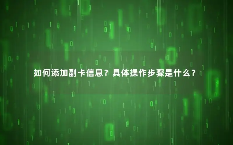 如何添加副卡信息？具体操作步骤是什么？