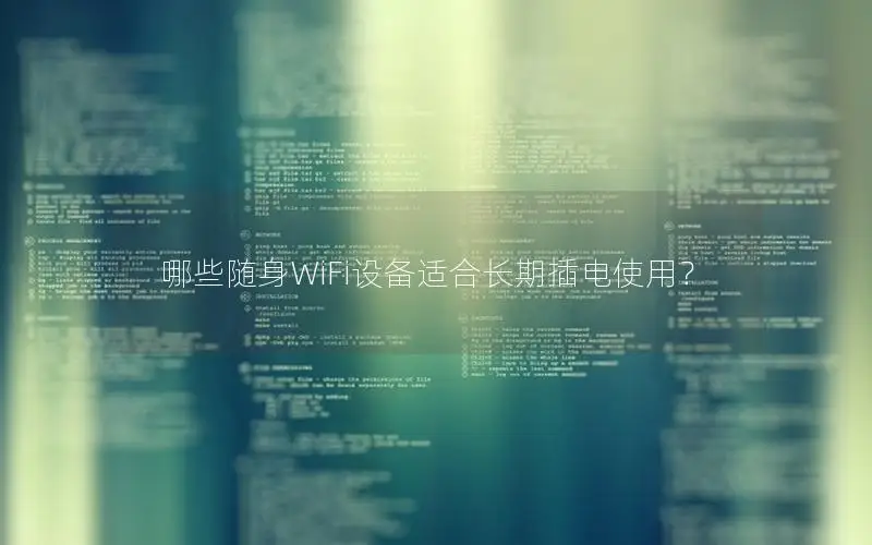 哪些随身WiFi设备适合长期插电使用？