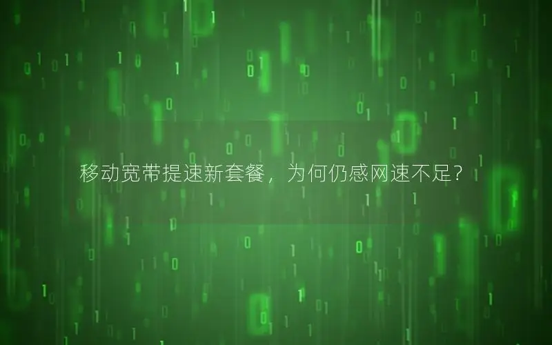 移动宽带提速新套餐，为何仍感网速不足？