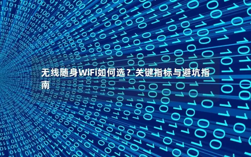 无线随身WiFi如何选？关键指标与避坑指南