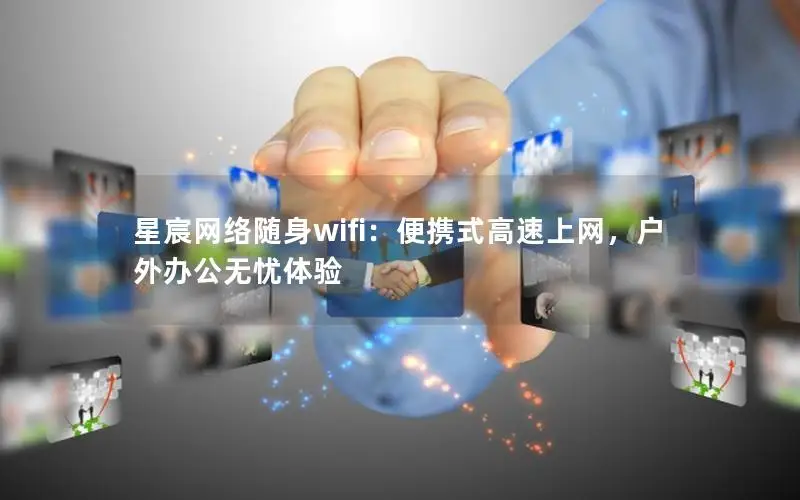 星宸网络随身wifi：便携式高速上网，户外办公无忧体验