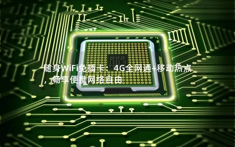 随身WiFi免插卡：4G全网通+移动热点，畅享便携网络自由