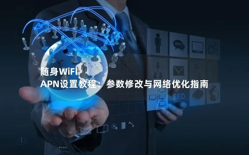 随身WiFi APN设置教程：参数修改与网络优化指南