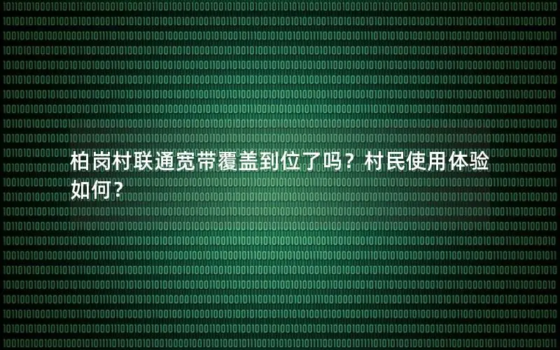 柏岗村联通宽带覆盖到位了吗？村民使用体验如何？