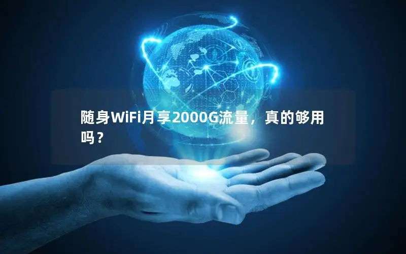 随身WiFi月享2000G流量，真的够用吗？