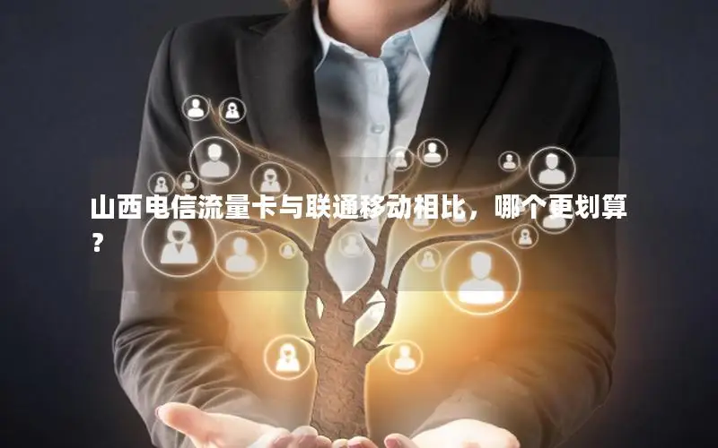 山西电信流量卡与联通移动相比，哪个更划算？