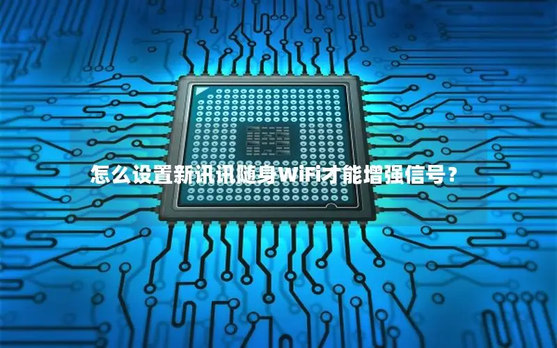 怎么设置新讯讯随身WiFi才能增强信号？