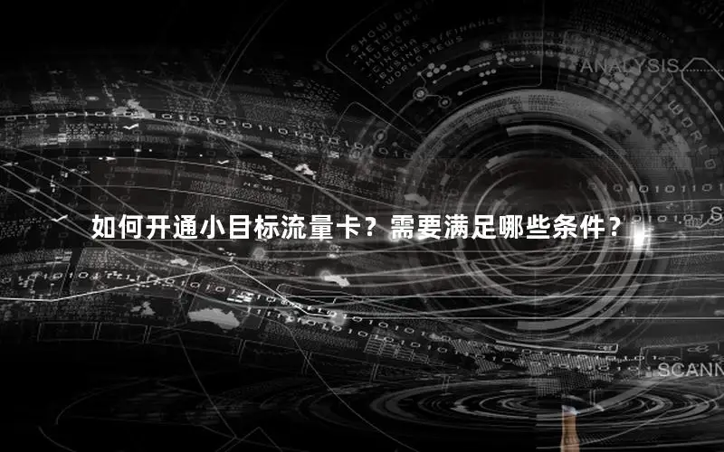 如何开通小目标流量卡？需要满足哪些条件？