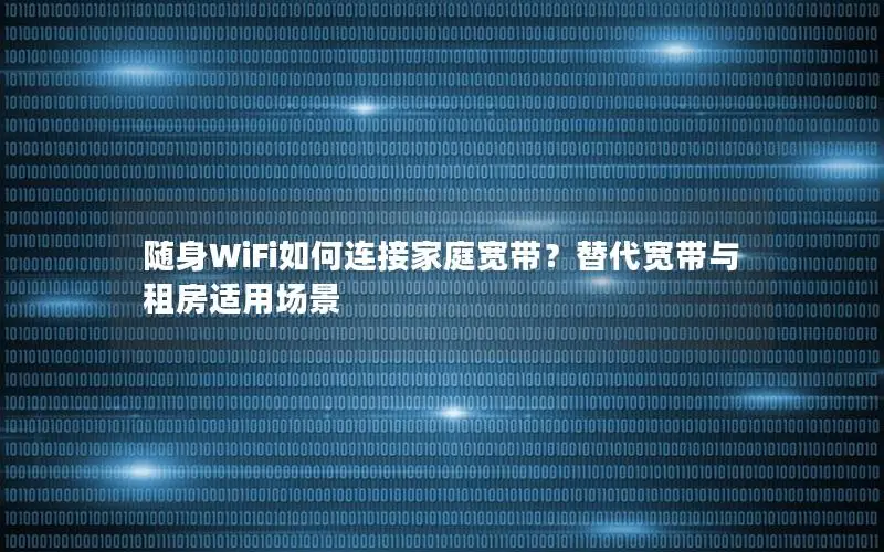 随身WiFi如何连接家庭宽带？替代宽带与租房适用场景