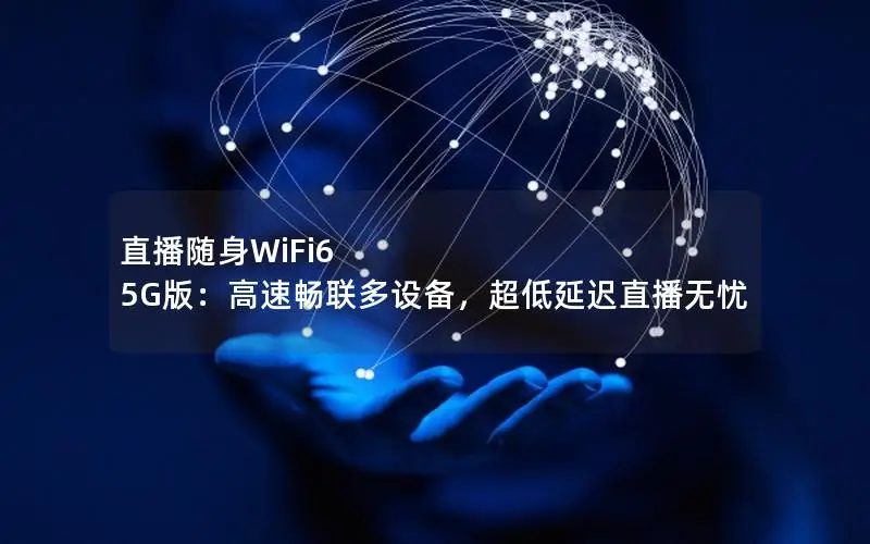 直播随身WiFi6 5G版：高速畅联多设备，超低延迟直播无忧