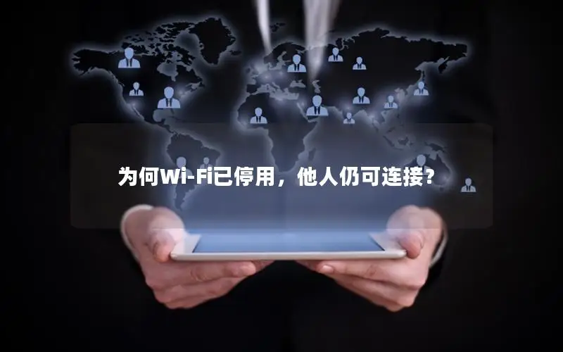 为何Wi-Fi已停用，他人仍可连接？