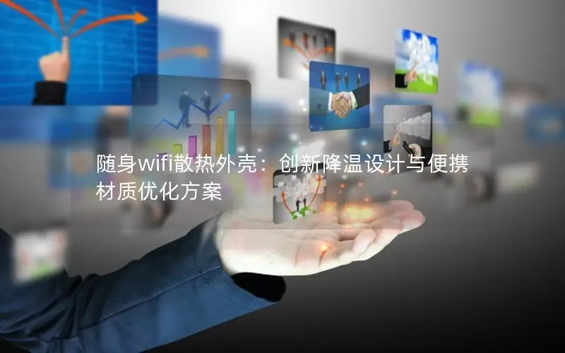 随身wifi散热外壳：创新降温设计与便携材质优化方案