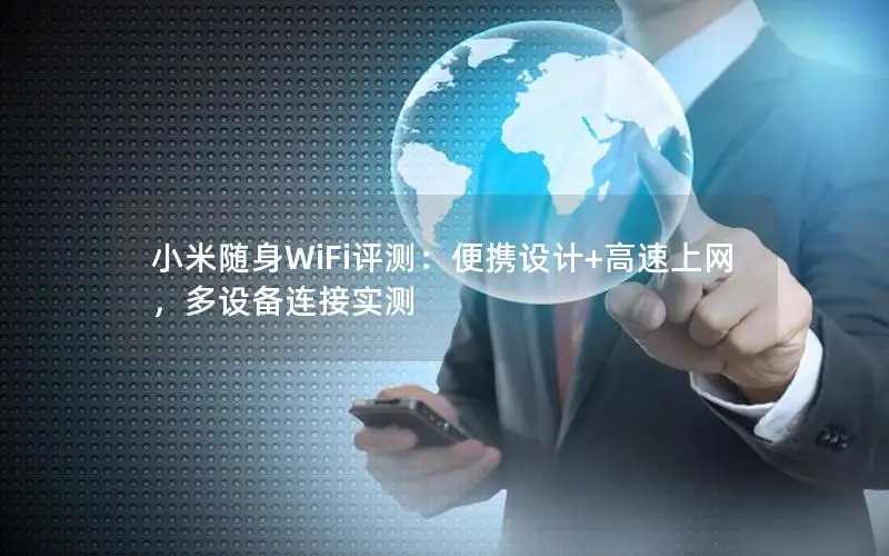 小米随身WiFi评测：便携设计+高速上网，多设备连接实测