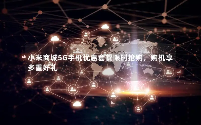 小米商城5G手机优惠套餐限时抢购，购机享多重好礼