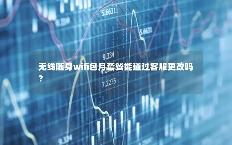 无线随身wifi包月套餐能通过客服更改吗？