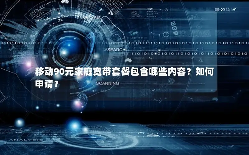 移动90元家庭宽带套餐包含哪些内容？如何申请？