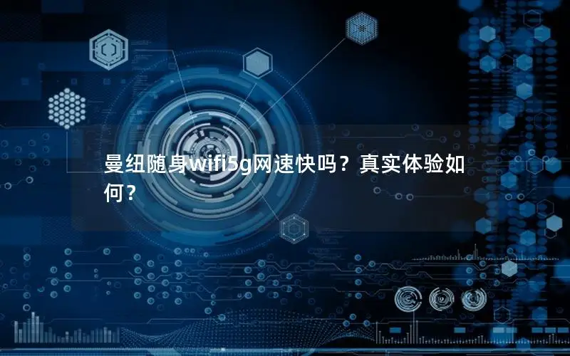 曼纽随身wifi5g网速快吗？真实体验如何？