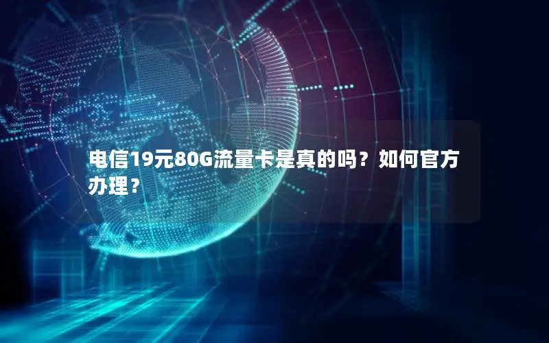 电信19元80G流量卡是真的吗？如何官方办理？