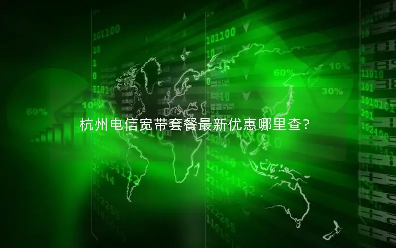 杭州电信宽带套餐最新优惠哪里查？