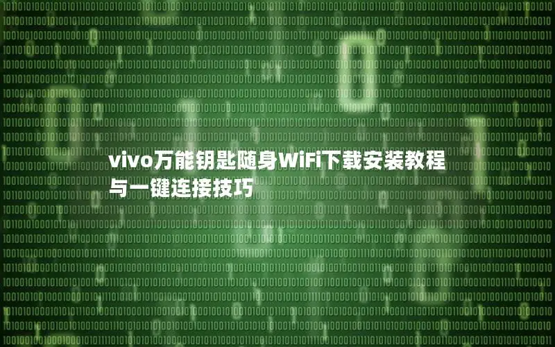 vivo万能钥匙随身WiFi下载安装教程与一键连接技巧