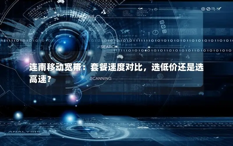 连南移动宽带：套餐速度对比，选低价还是选高速？