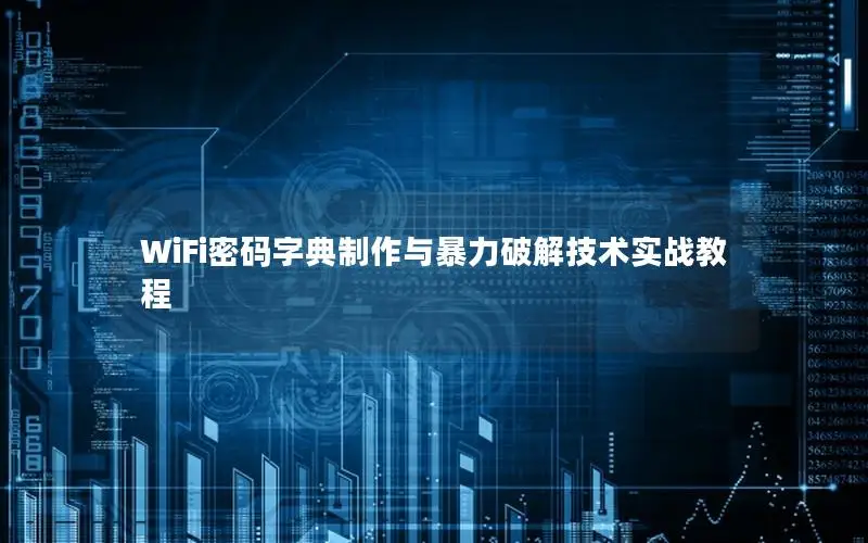 WiFi密码字典制作与暴力破解技术实战教程