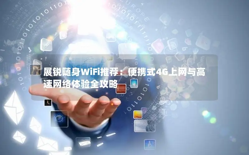 展锐随身WiFi推荐：便携式4G上网与高速网络体验全攻略
