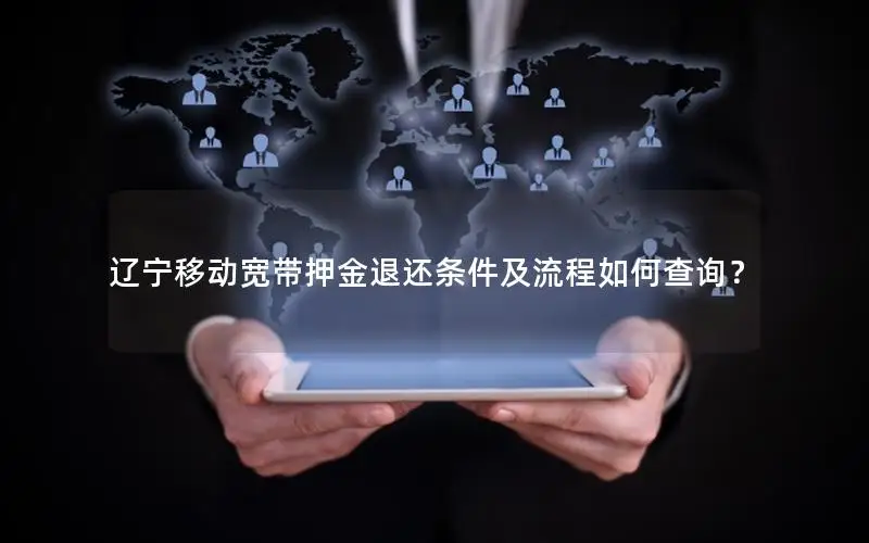 辽宁移动宽带押金退还条件及流程如何查询？