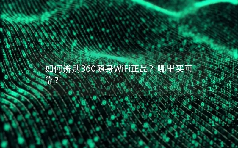 如何辨别360随身WiFi正品？哪里买可靠？
