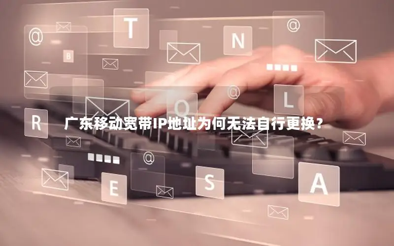 广东移动宽带IP地址为何无法自行更换？