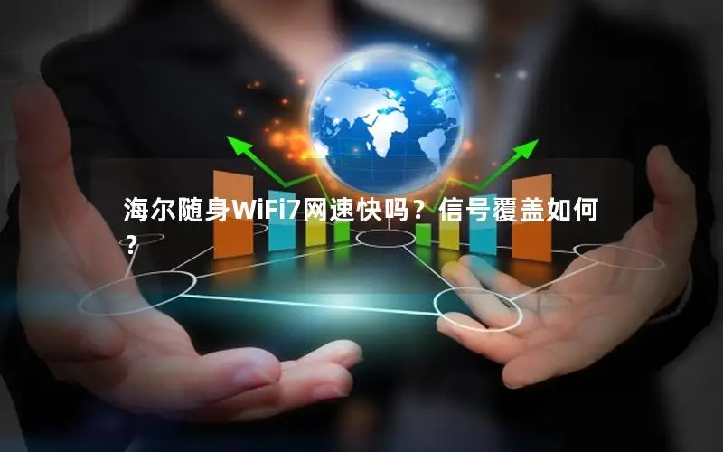 海尔随身WiFi7网速快吗？信号覆盖如何？