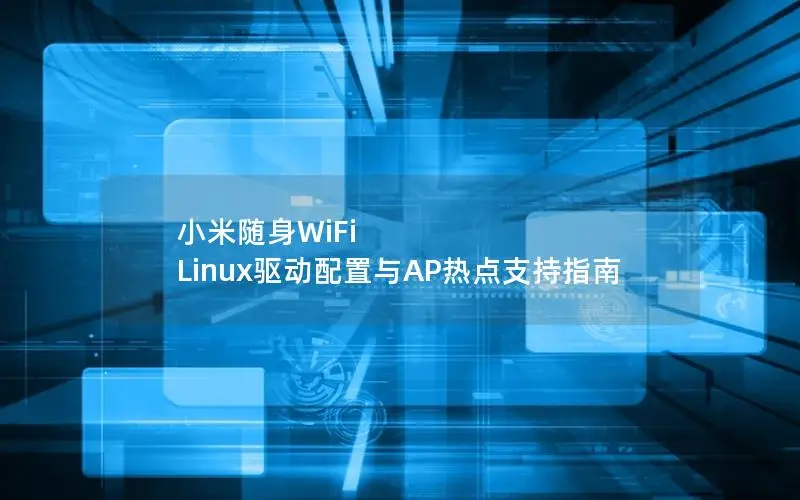 小米随身WiFi Linux驱动配置与AP热点支持指南