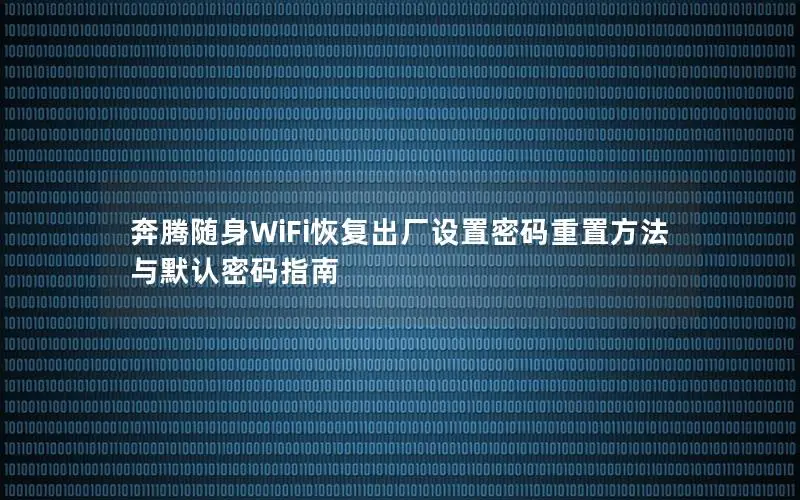 奔腾随身WiFi恢复出厂设置密码重置方法与默认密码指南