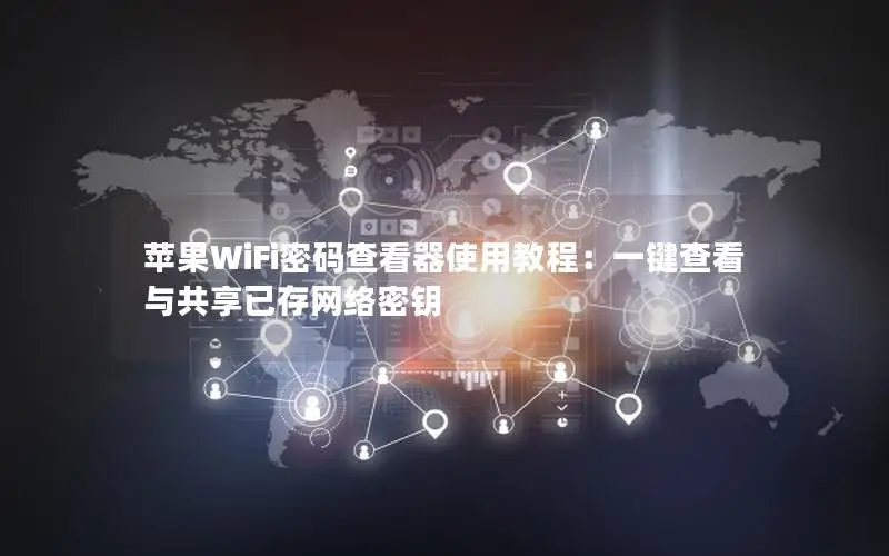 苹果WiFi密码查看器使用教程：一键查看与共享已存网络密钥