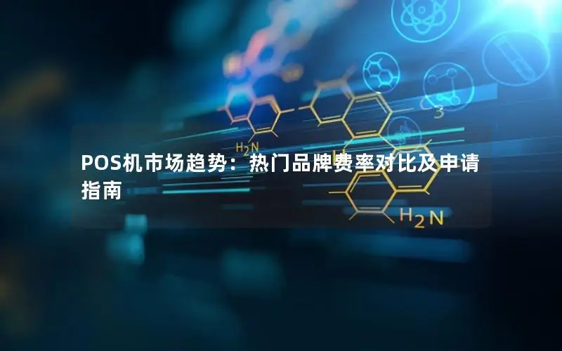POS机市场趋势：热门品牌费率对比及申请指南