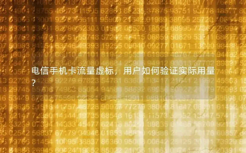 电信手机卡流量虚标，用户如何验证实际用量？