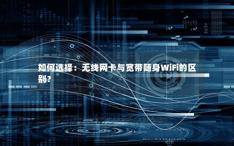 如何选择：无线网卡与宽带随身WiFi的区别？