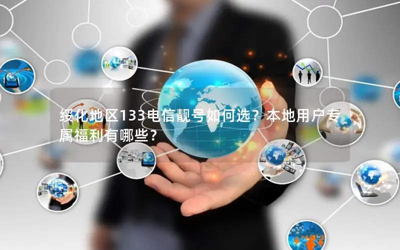 绥化地区133电信靓号如何选？本地用户专属福利有哪些？