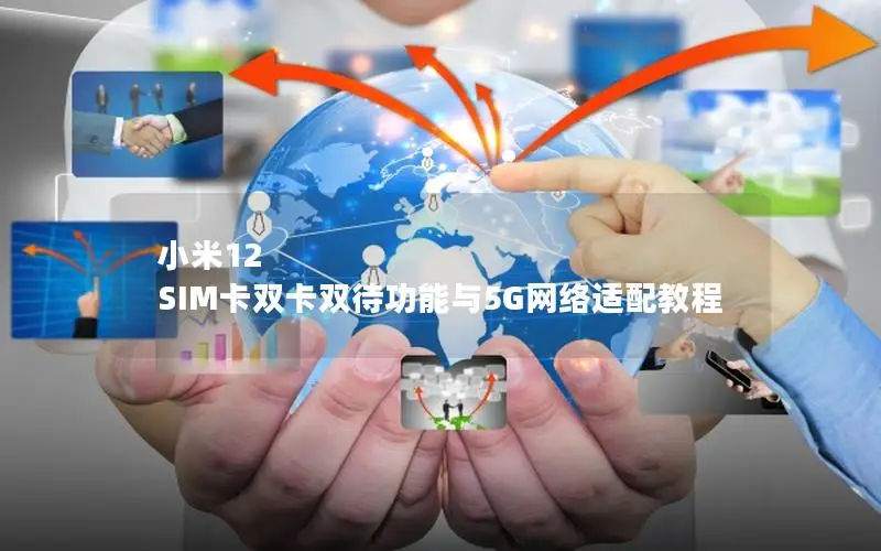 小米12 SIM卡双卡双待功能与5G网络适配教程